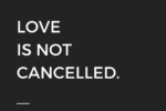Love is not cancelled graphic